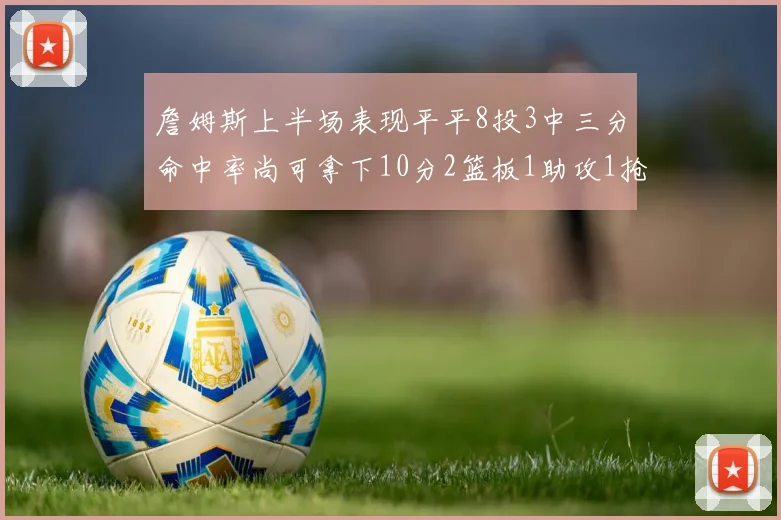 詹姆斯上半场表现平平8投3中三分命中率尚可拿下10分2篮板1助攻1抢断1盖帽